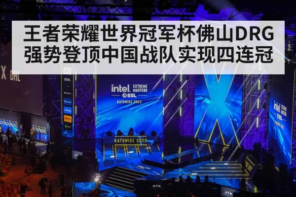 王者荣耀世界冠军杯佛山DRG强势登顶中国战队实现四连冠